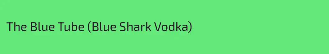 The Blue Tube (Blue Shark Vodka)
